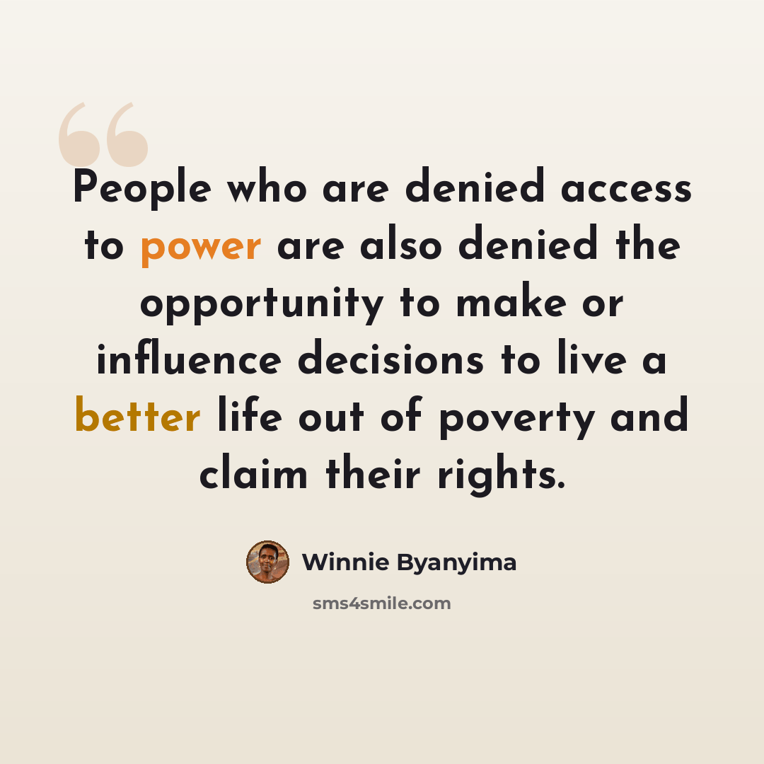 “People who are denied access to power are also denied the opportunity to make or influence decisions to live a better life out of poverty and claim their rights.” quote by Winnie Byanyima