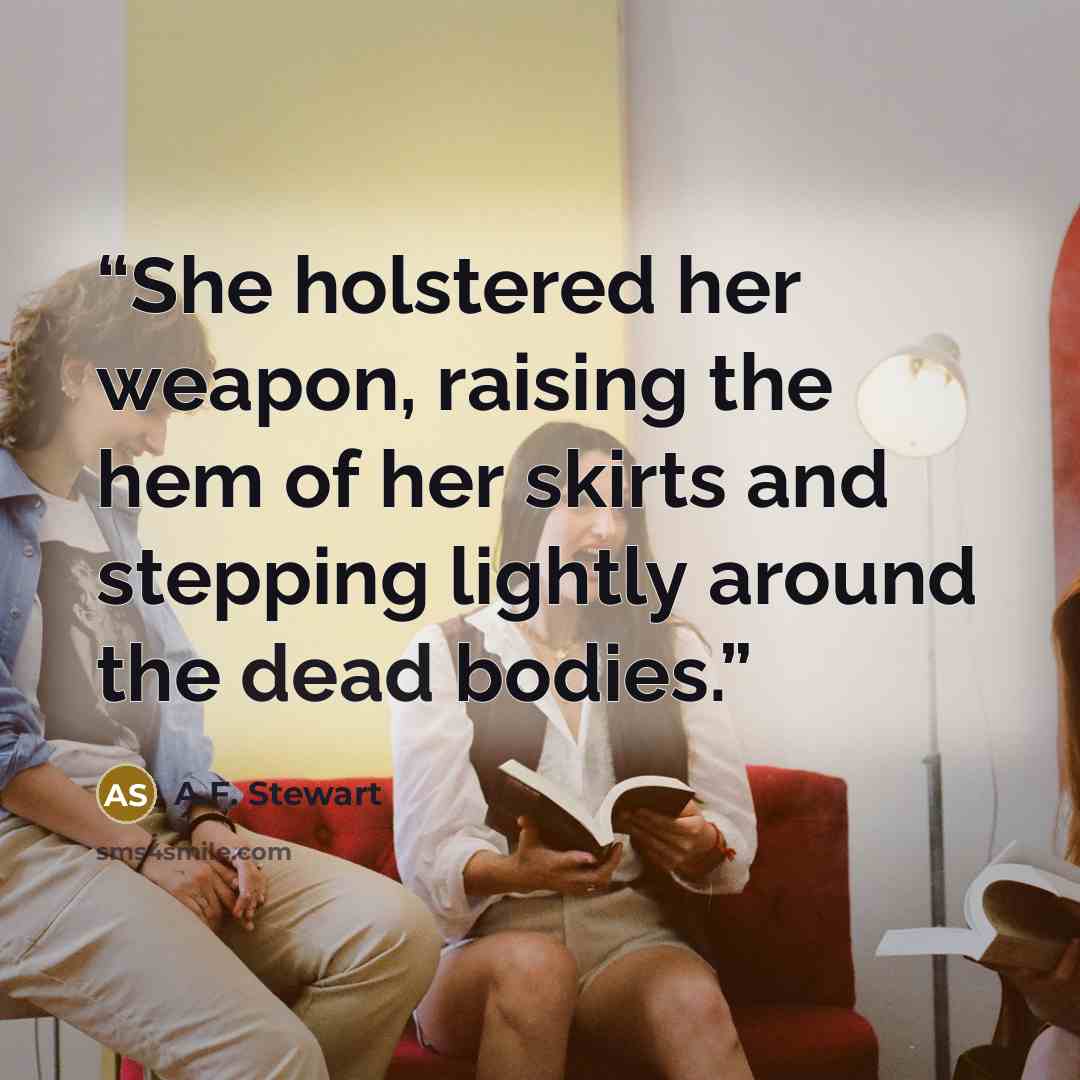 “She holstered her weapon, raising the hem of her skirts and stepping lightly around the dead bodies.” quote by A.F. Stewart