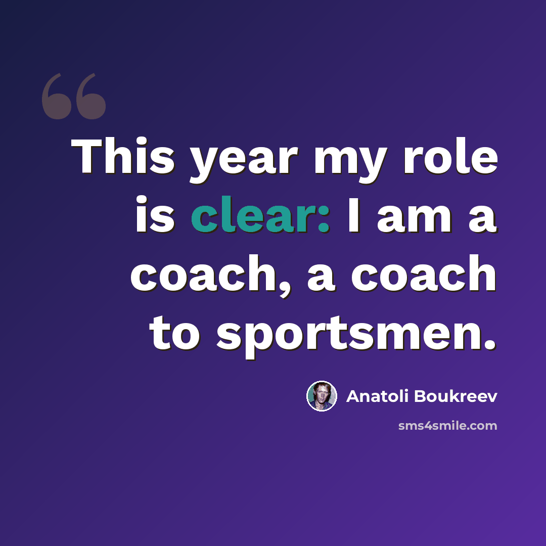“This year my role is clear: I am a coach, a coach to sportsmen.” quote by Anatoli Boukreev