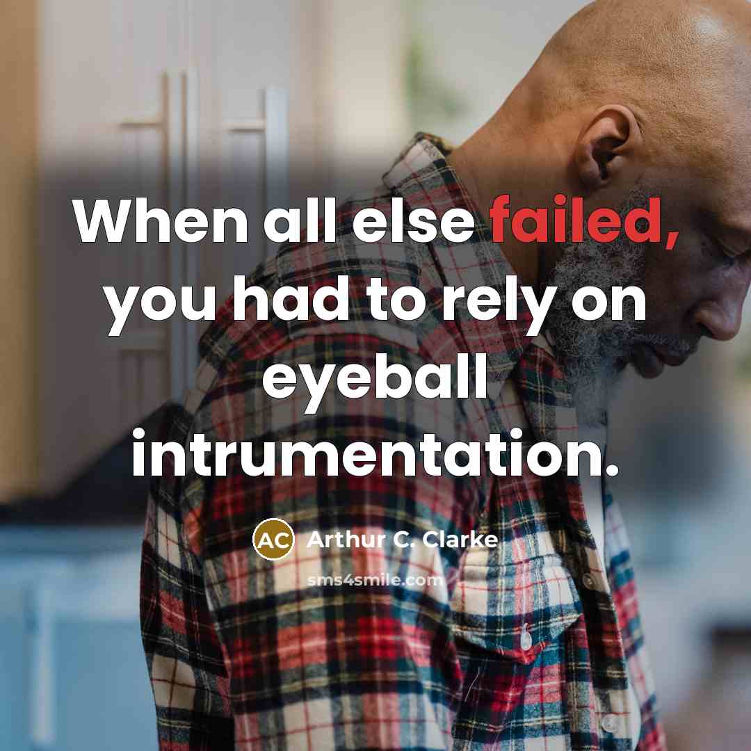 “When all else failed, you had to rely on eyeball intrumentation.” quote by Arthur C. Clarke