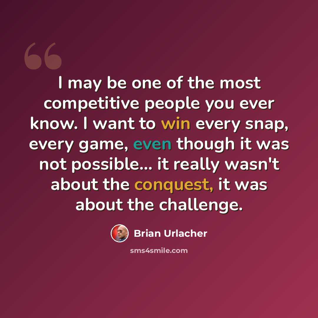 “I may be one of the most competitive people you ever know. I want to win every snap, every game, even though it was not possible... it really wasn't about the conquest, it was about the challenge.” quote by Brian Urlacher