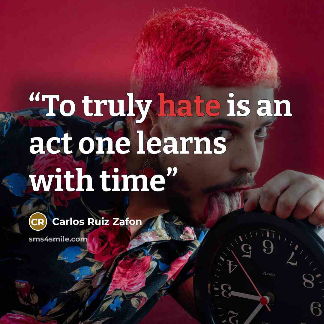“To truly hate is an act one learns with time” quote by Carlos Ruiz Zafón