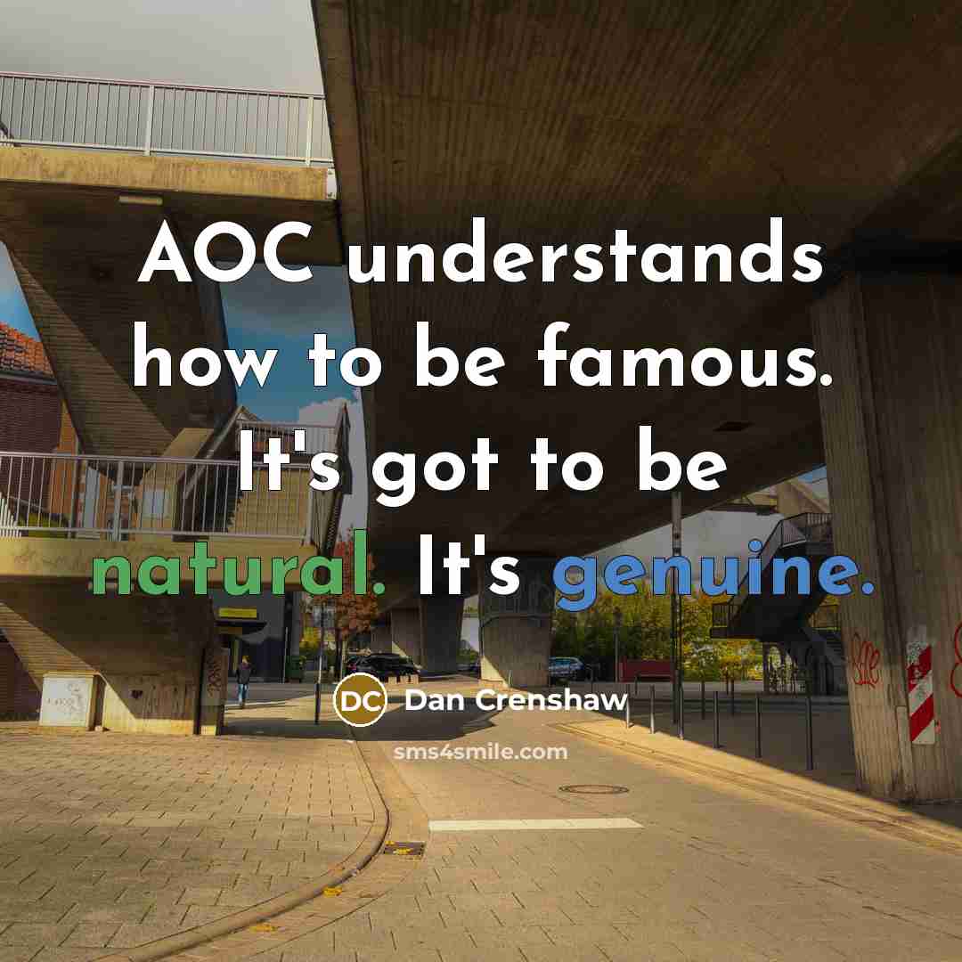 “AOC understands how to be famous. It's got to be natural. It's genuine.” quote by Dan Crenshaw
