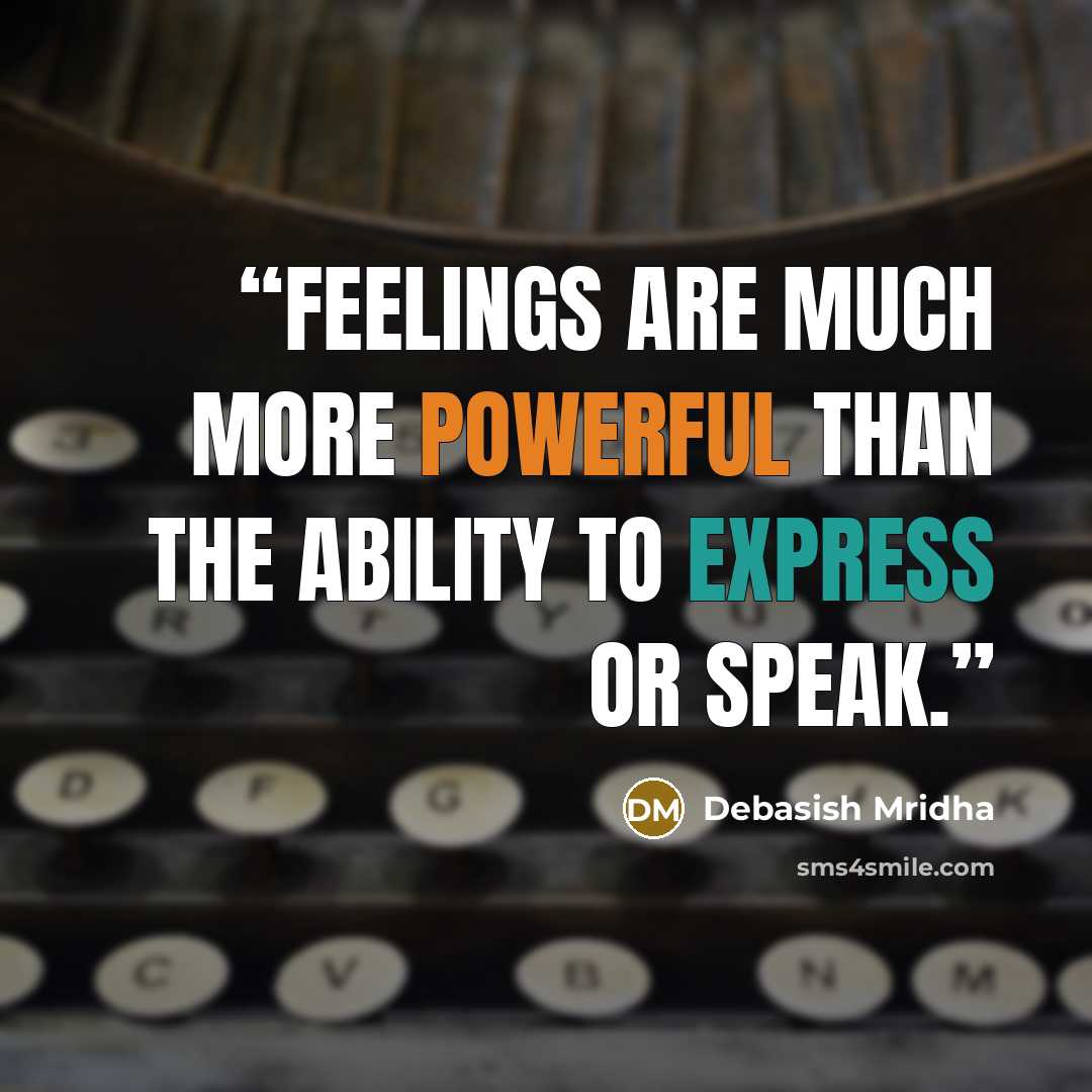 “Feelings are much more powerful than the ability to express or speak.” quote by Debasish Mridha