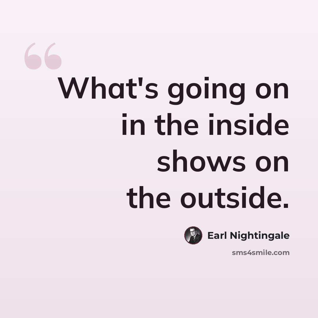 “What's going on in the inside shows on the outside.” quote by Earl Nightingale