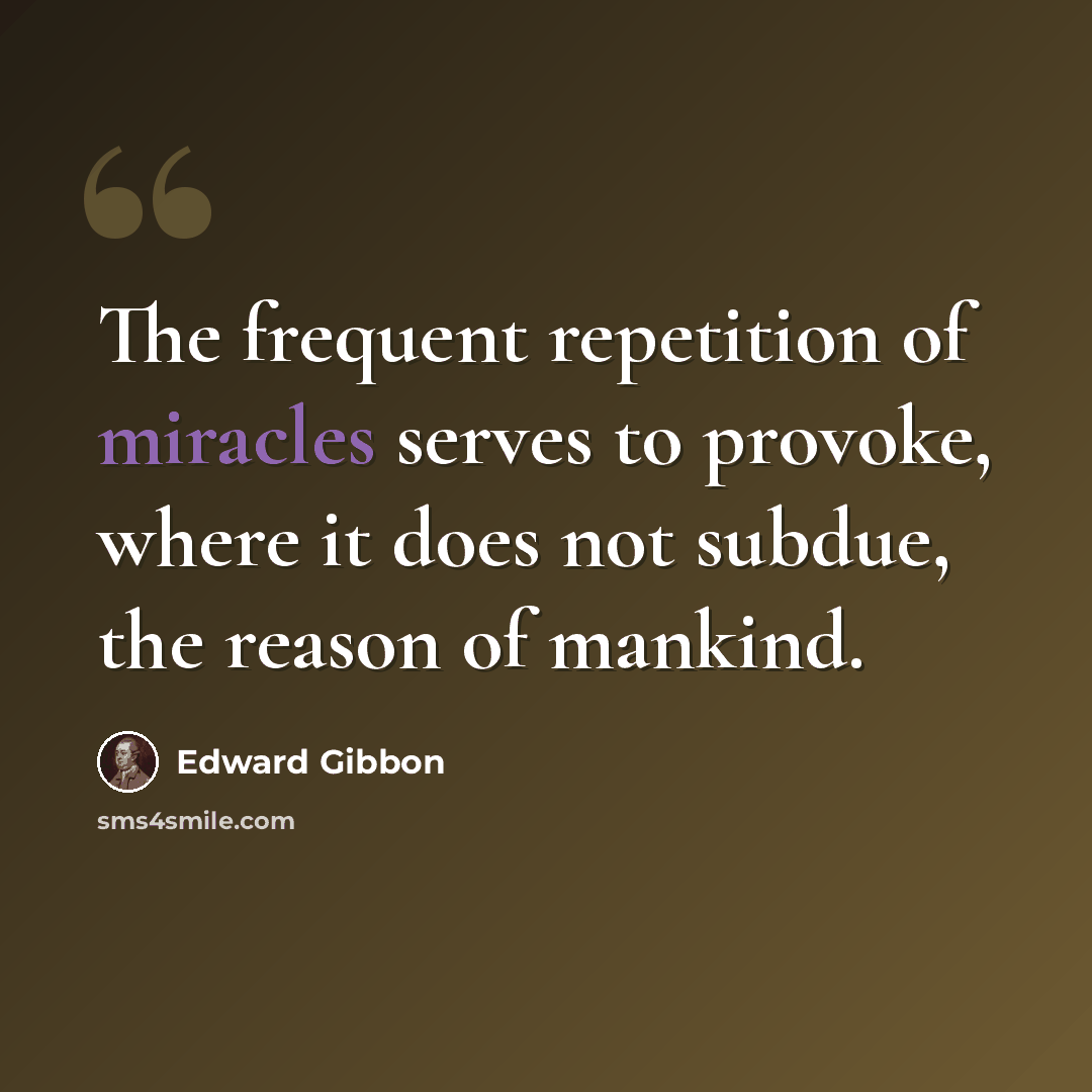 “The frequent repetition of miracles serves to provoke, where it does not subdue, the reason of mankind.” quote by Edward Gibbon