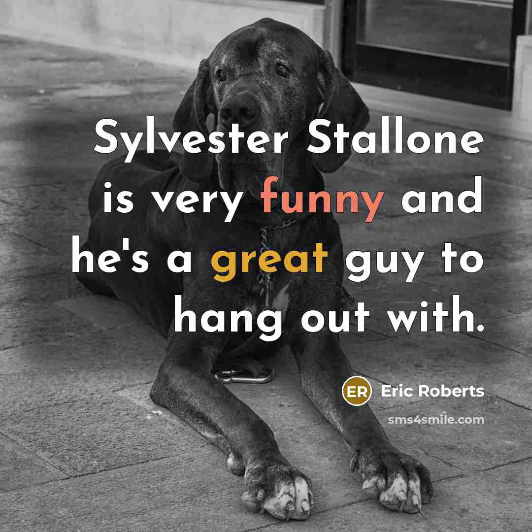“Sylvester Stallone is very funny and he's a great guy to hang out with.” quote by Eric Roberts