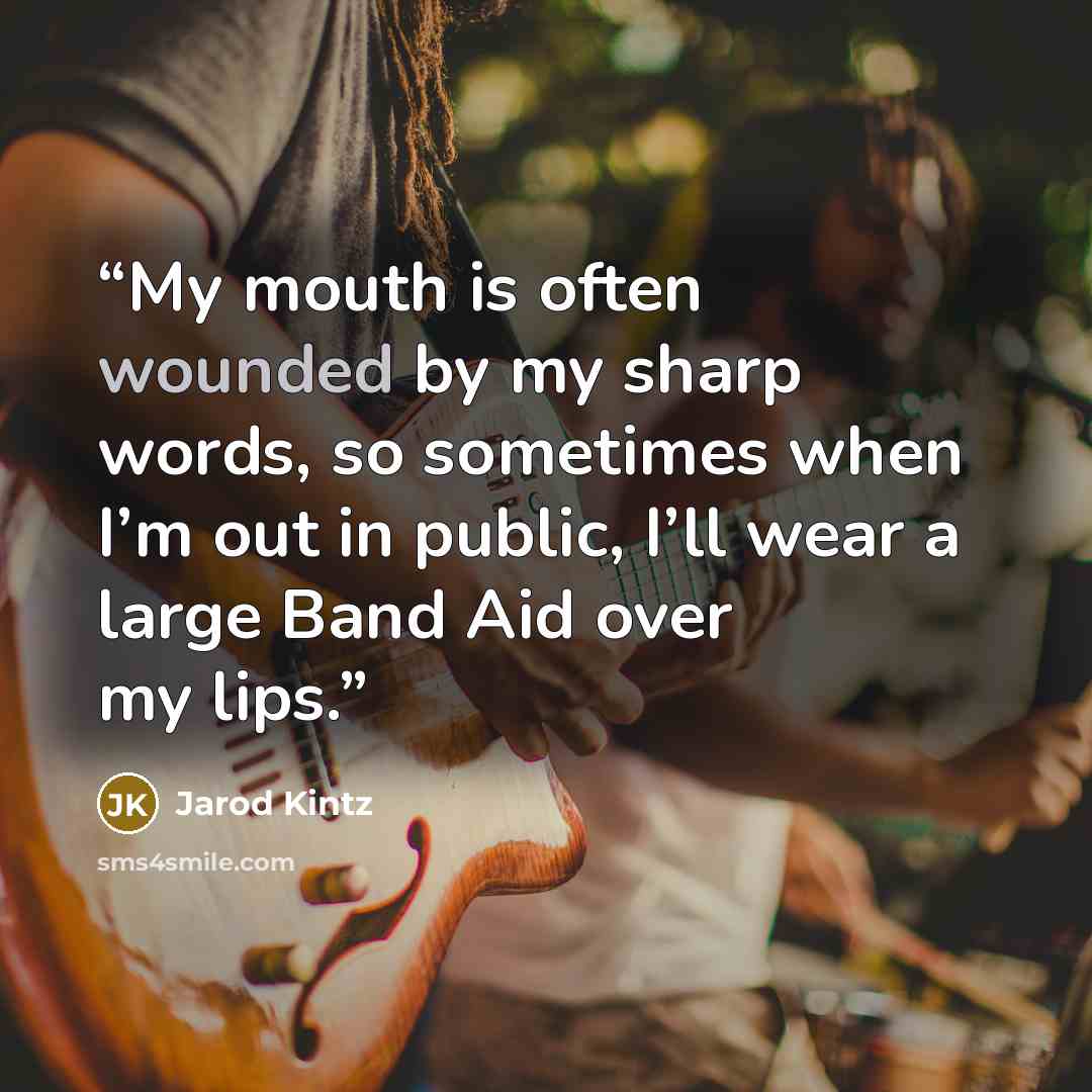“My mouth is often wounded by my sharp words, so sometimes when I’m out in public, I’ll wear a large Band Aid over my lips.” quote by Jarod Kintz