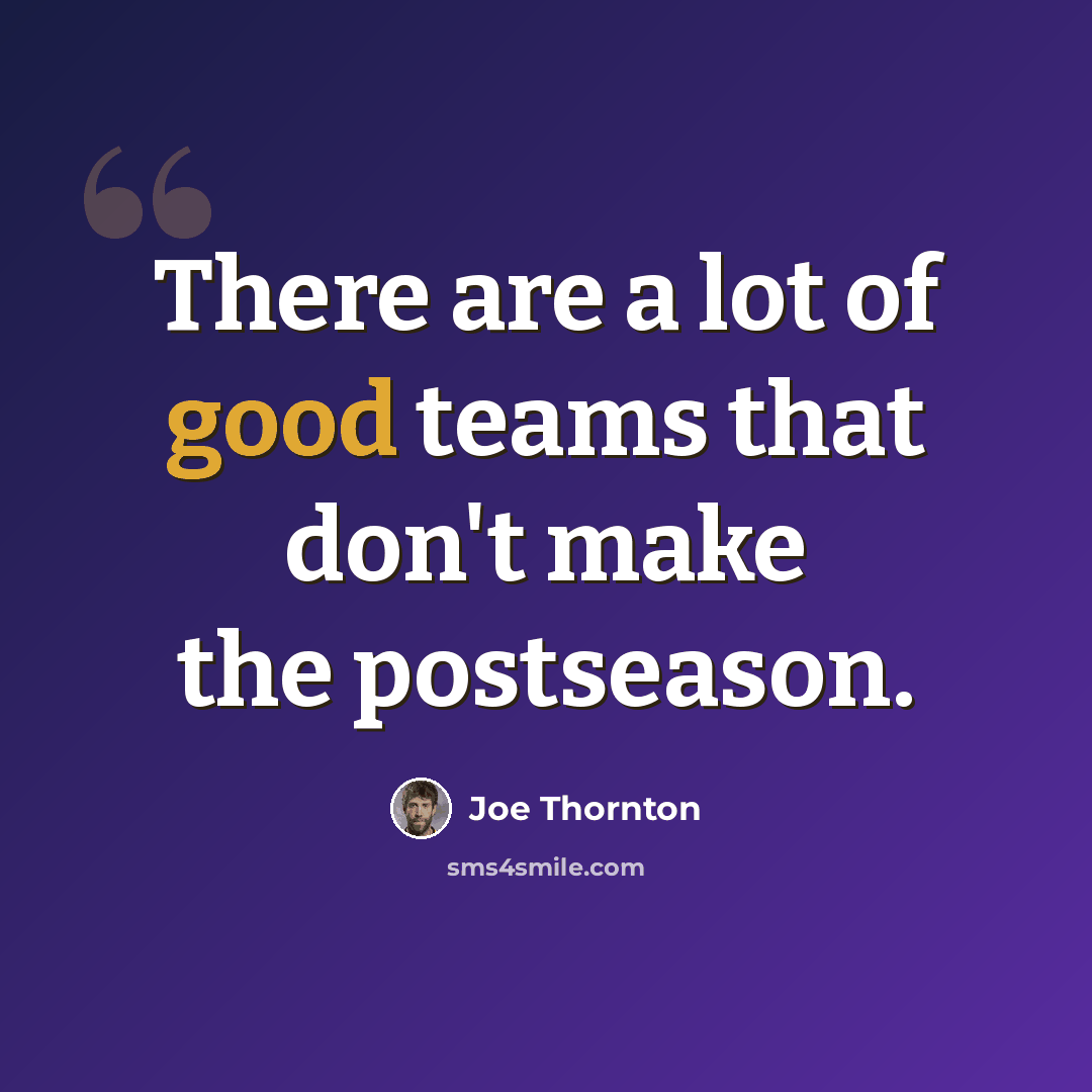 “There are a lot of good teams that don't make the postseason.” quote by Joe Thornton