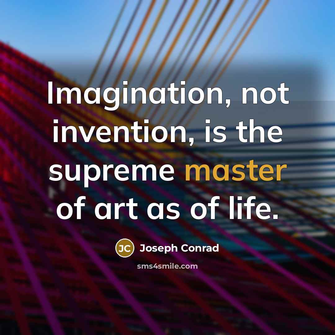 “Imagination, not invention, is the supreme master of art as of life.” quote by Joseph Conrad