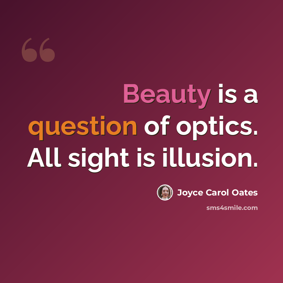 “Beauty is a question of optics. All sight is illusion.” quote by Joyce Carol Oates