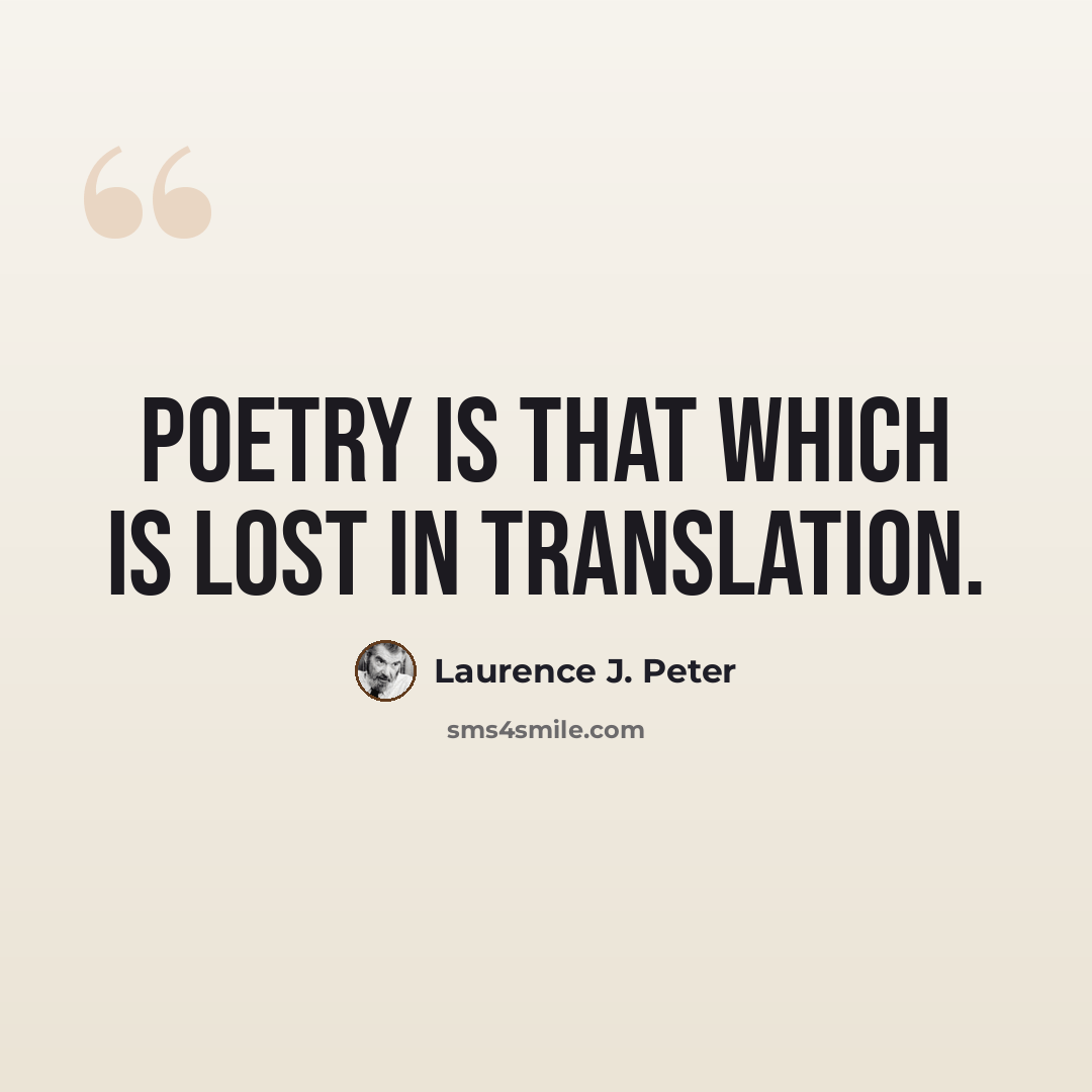 “Poetry is that which is lost in translation.” quote by Laurence J. Peter