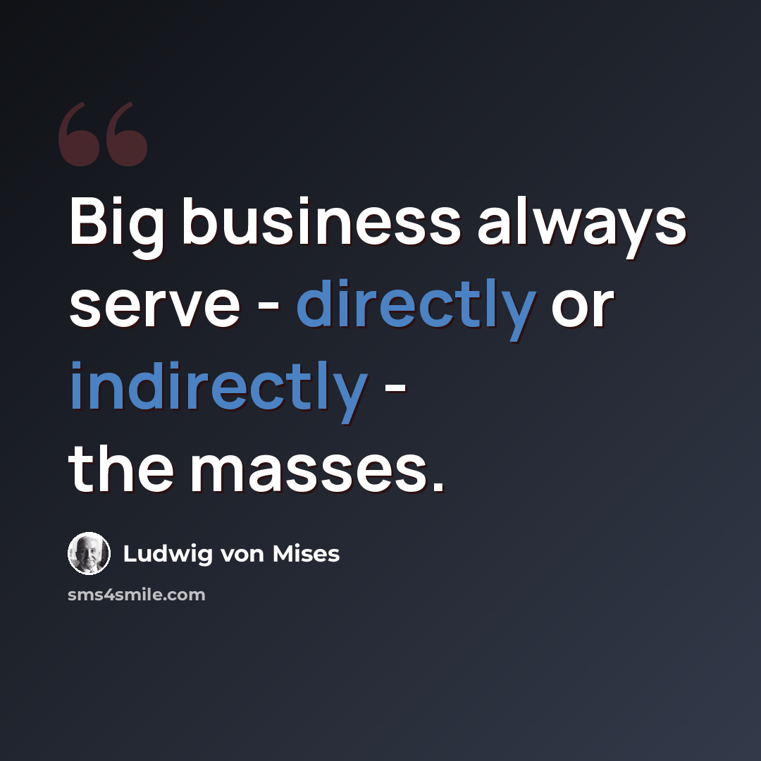 “Big business always serve - directly or indirectly - the masses.” quote by Ludwig von Mises