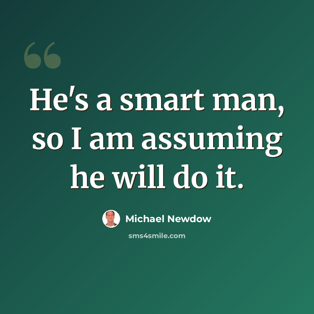 “He's a smart man, so I am assuming he will do it.” quote by Michael Newdow