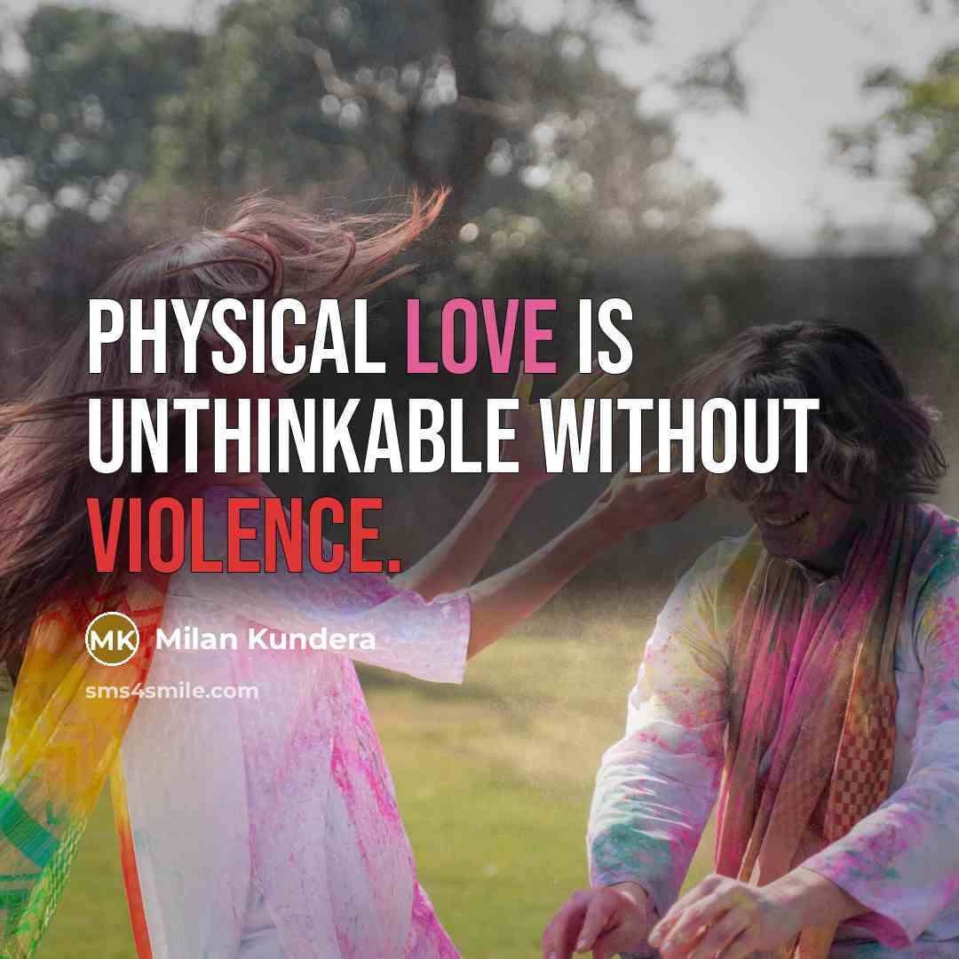 “Physical love is unthinkable without violence.” quote by Milan Kundera