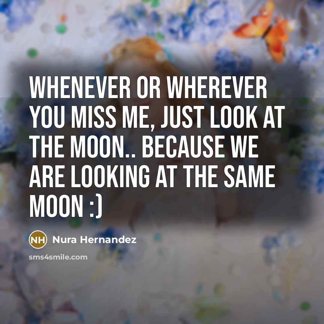 “Whenever or wherever you miss me, just look at the moon.. Because we are looking at the same moon :)” quote by Nura Hernandez