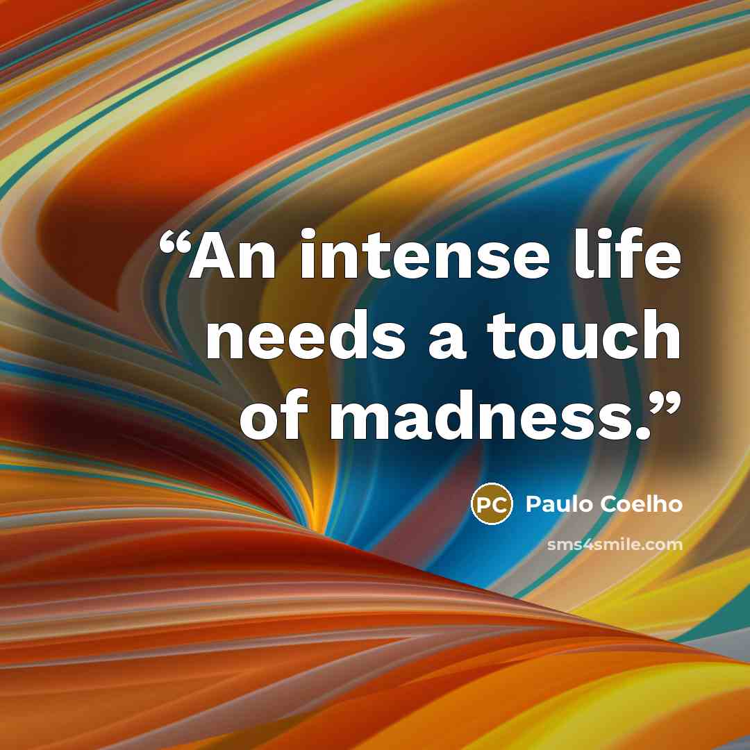 “An intense life needs a touch of madness.” quote by Paulo Coelho