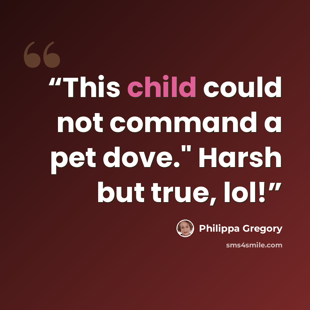 “This child could not command a pet dove." Harsh but true, lol!” quote by Philippa Gregory