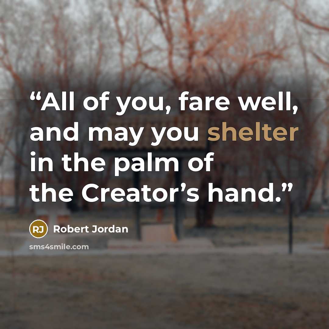 “All of you, fare well, and may you shelter in the palm of the Creator’s hand.” quote by Robert Jordan