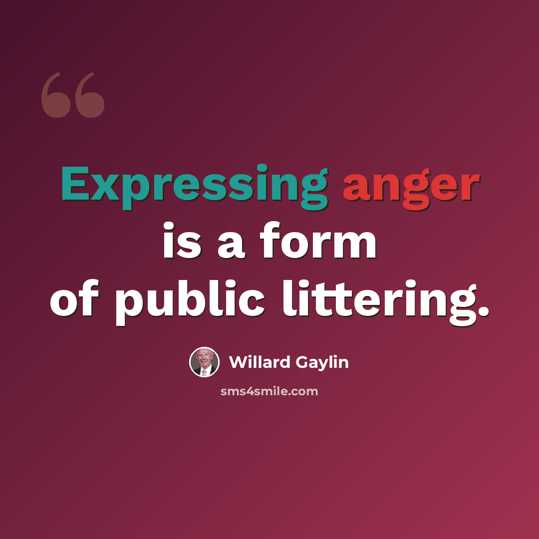 “Expressing anger is a form of public littering.” quote by Willard Gaylin