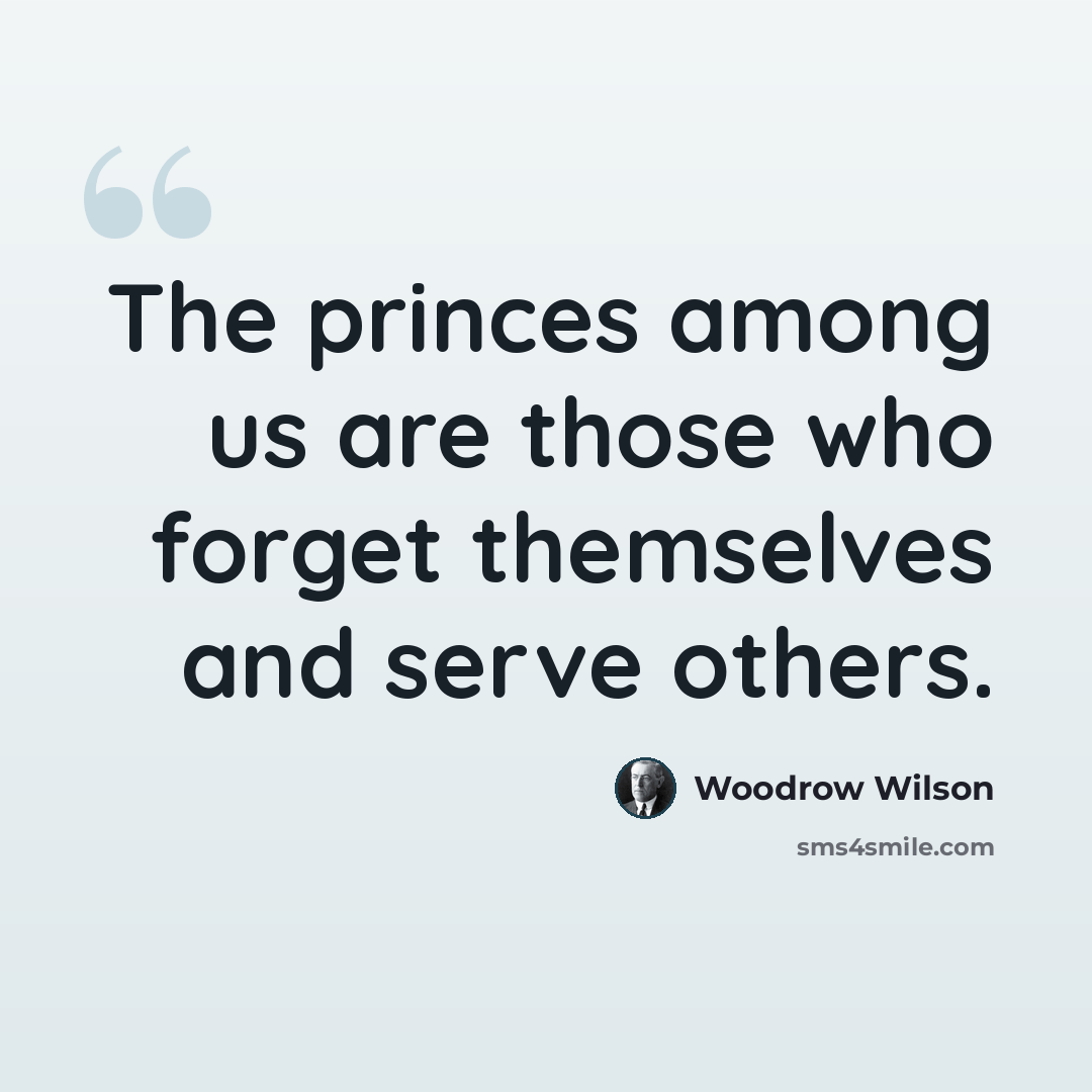 “The princes among us are those who forget themselves and serve others.” quote by Woodrow Wilson