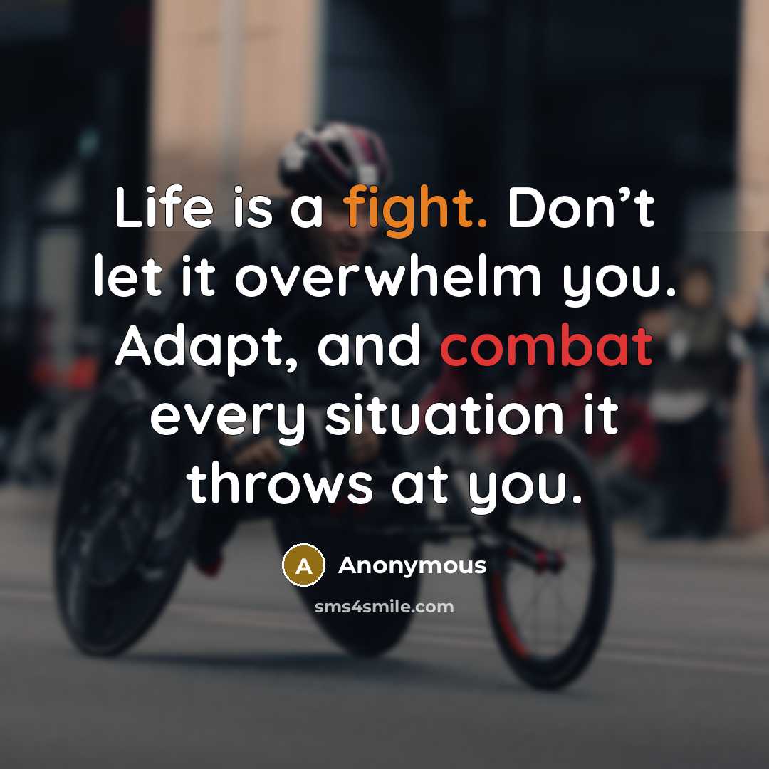“Life is a fight. Don’t let it overwhelm you. Adapt, and combat every situation it throws at you.” quote by Anonymous