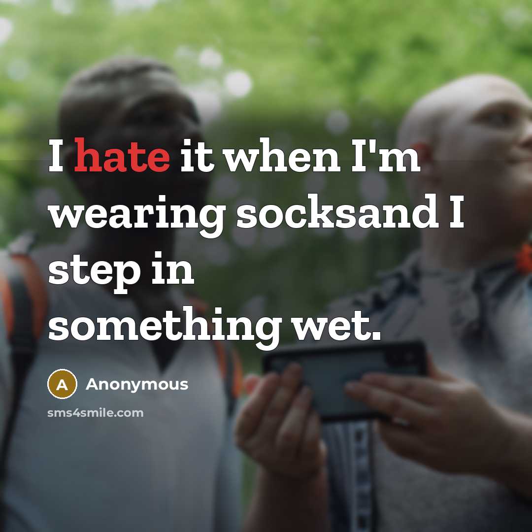 “I hate it when I'm wearing socksand I step in something wet.” quote by Anonymous