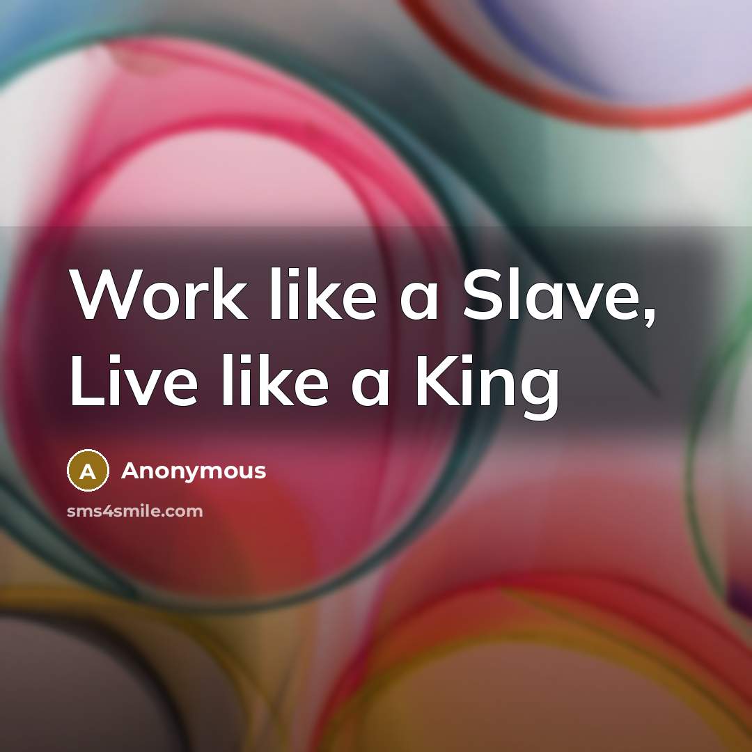 “Work like a Slave, Live like a King” quote by Anonymous