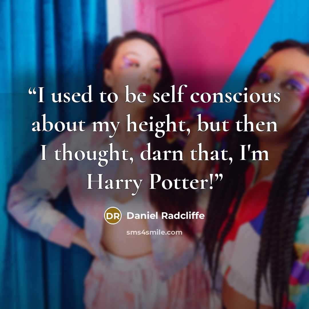 “I used to be self conscious about my height, but then I thought, darn that, I'm Harry Potter!” quote by Daniel Radcliffe
