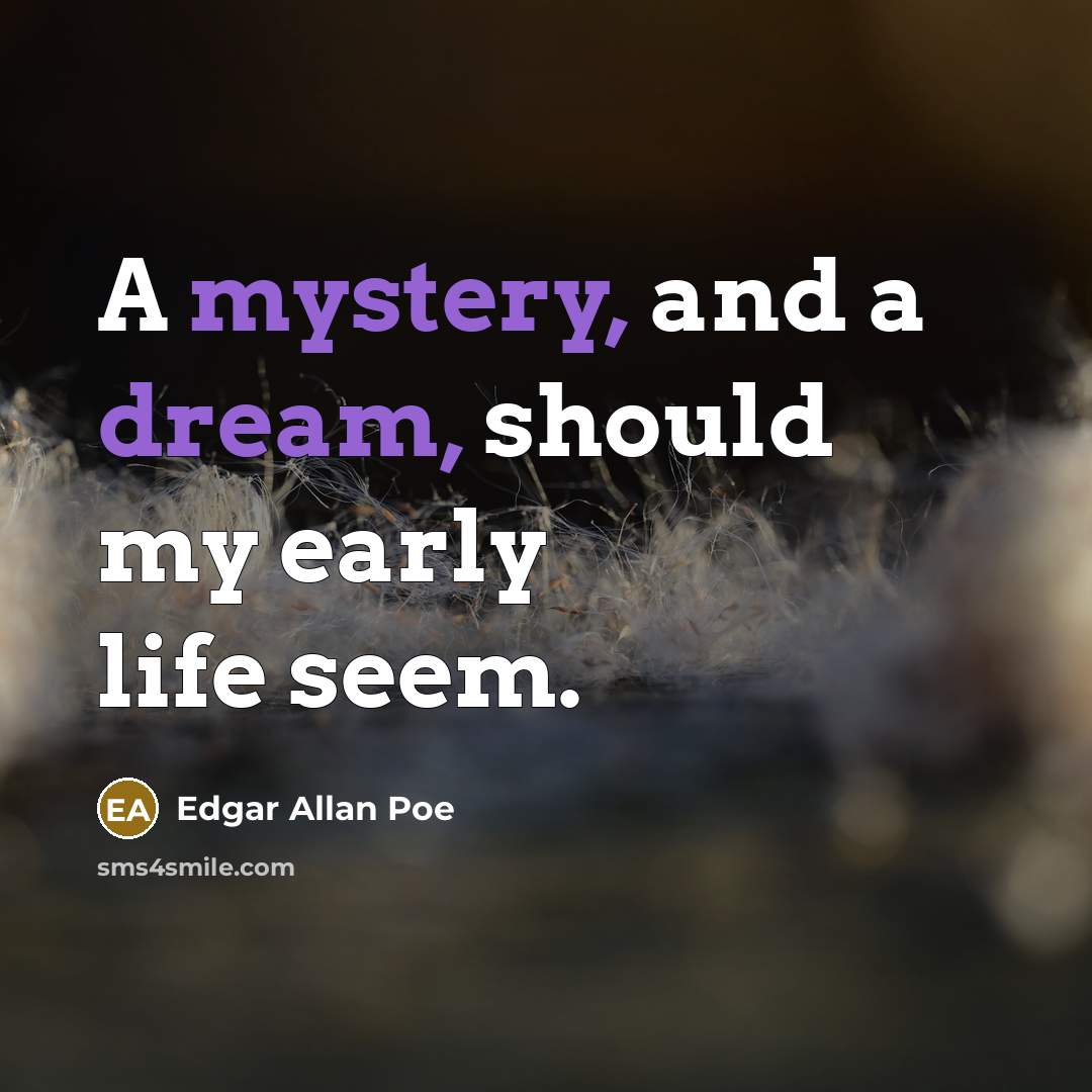 “A mystery, and a dream, should my early life seem.” quote by Edgar Allan Poe