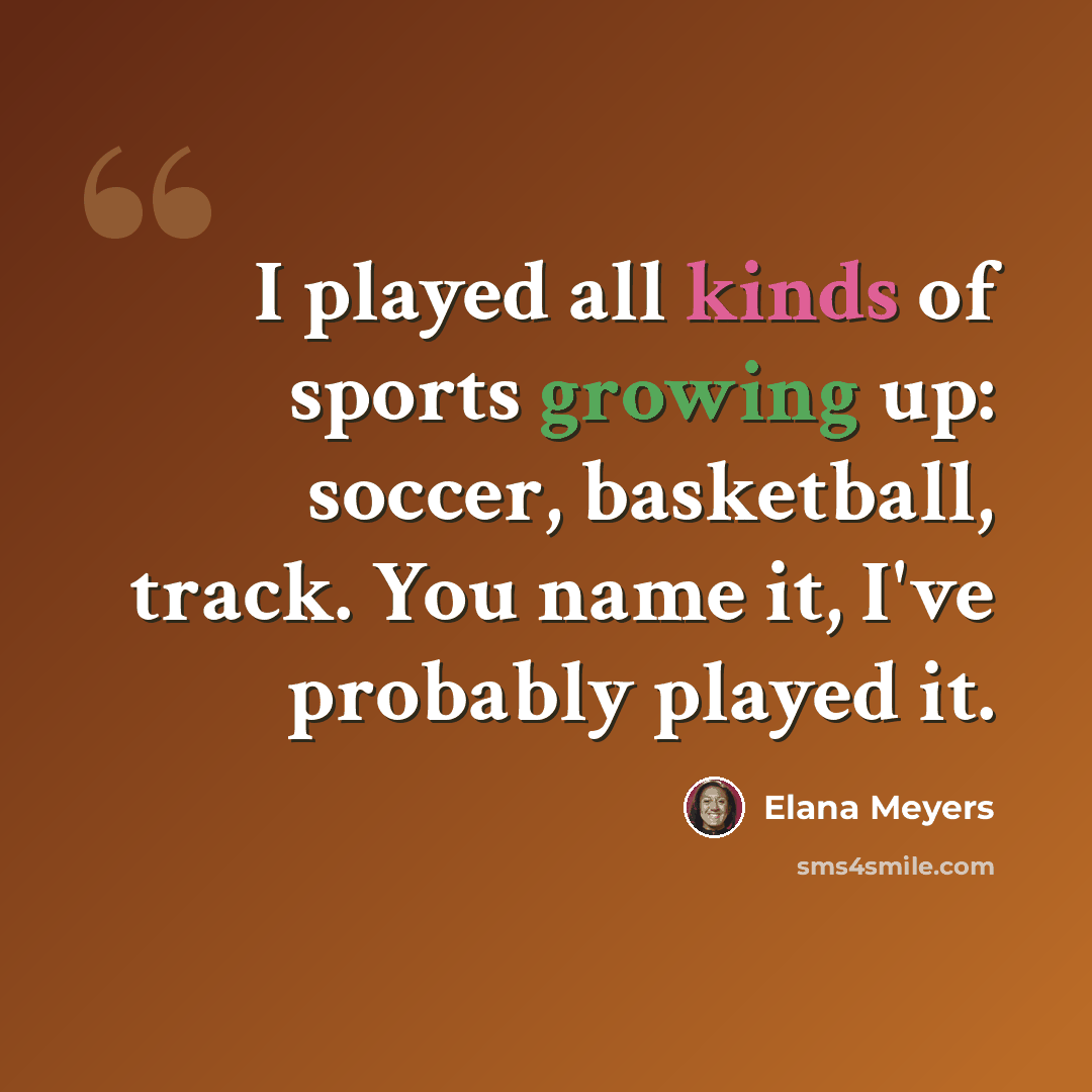 “I played all kinds of sports growing up: soccer, basketball, track. You name it, I've probably played it.” quote by Elana Meyers