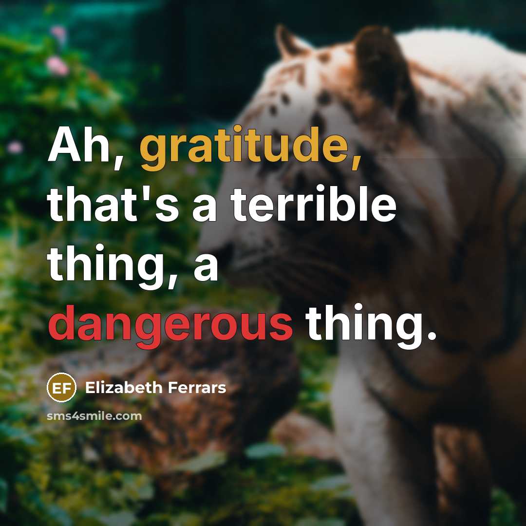 “Ah, gratitude, that's a terrible thing, a dangerous thing.” quote by Elizabeth Ferrars