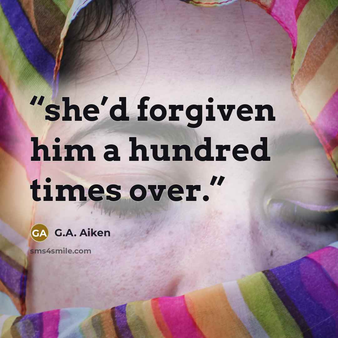 “she’d forgiven him a hundred times over.” quote by G.A. Aiken