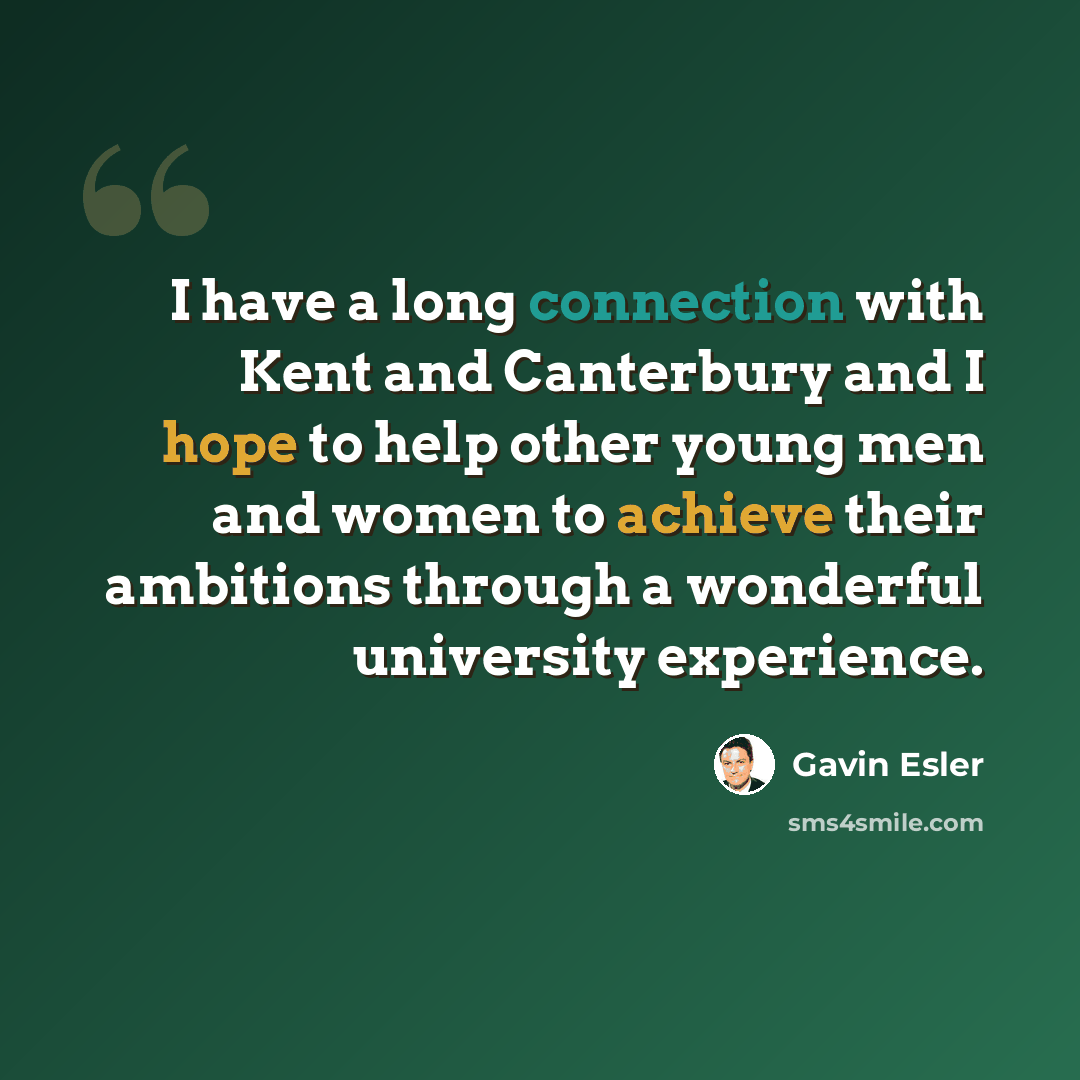 “I have a long connection with Kent and Canterbury and I hope to help other young men and women to achieve their ambitions through a wonderful university experience.” quote by Gavin Esler