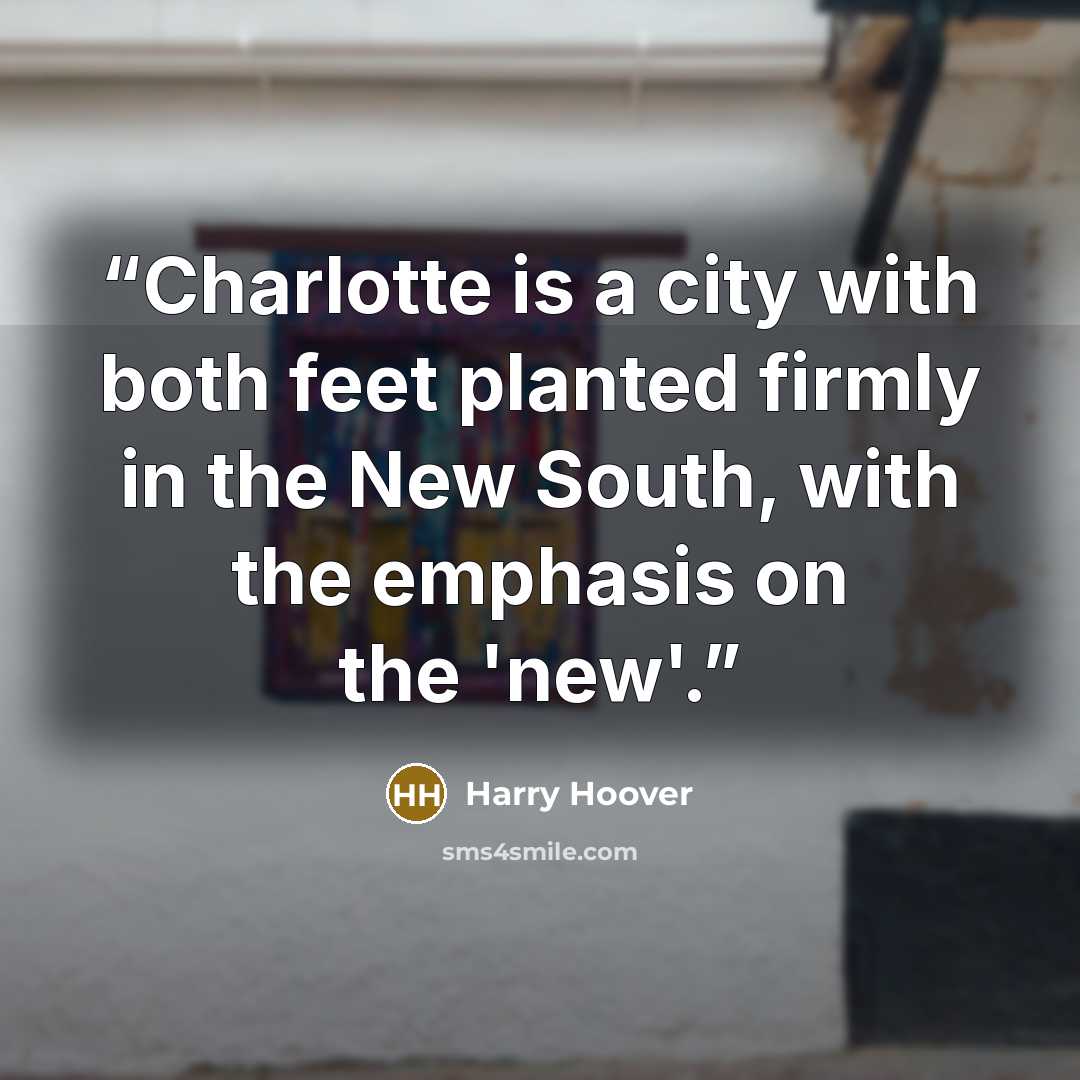 “Charlotte is a city with both feet planted firmly in the New South, with the emphasis on the 'new'.” quote by Harry Hoover