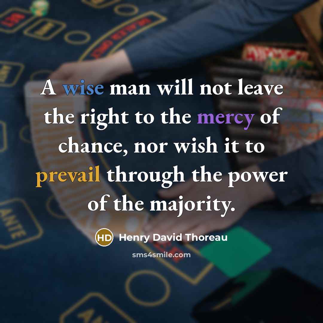 “A wise man will not leave the right to the mercy of chance, nor wish it to prevail through the power of the majority.” quote by Henry David Thoreau