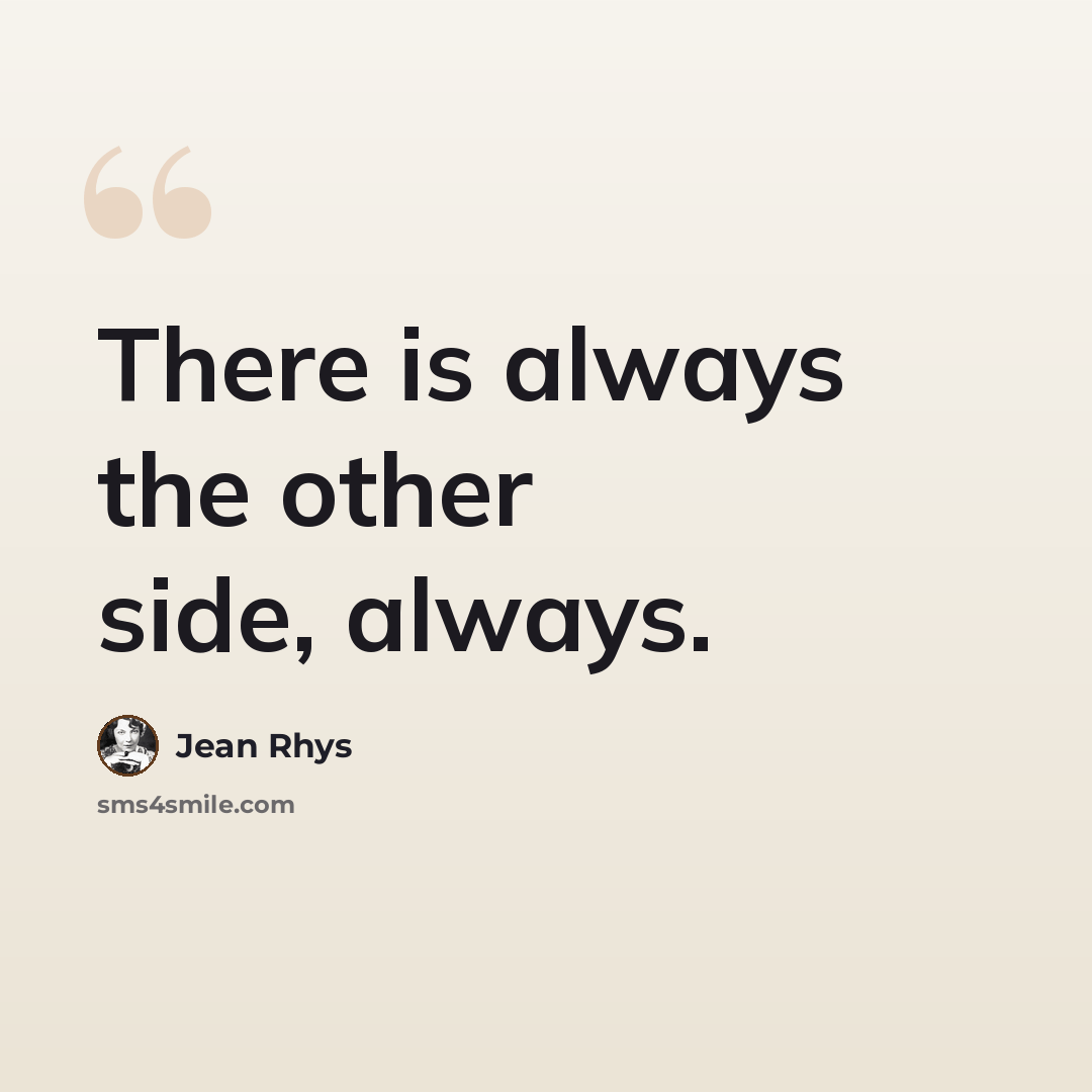 “There is always the other side, always.” quote by Jean Rhys