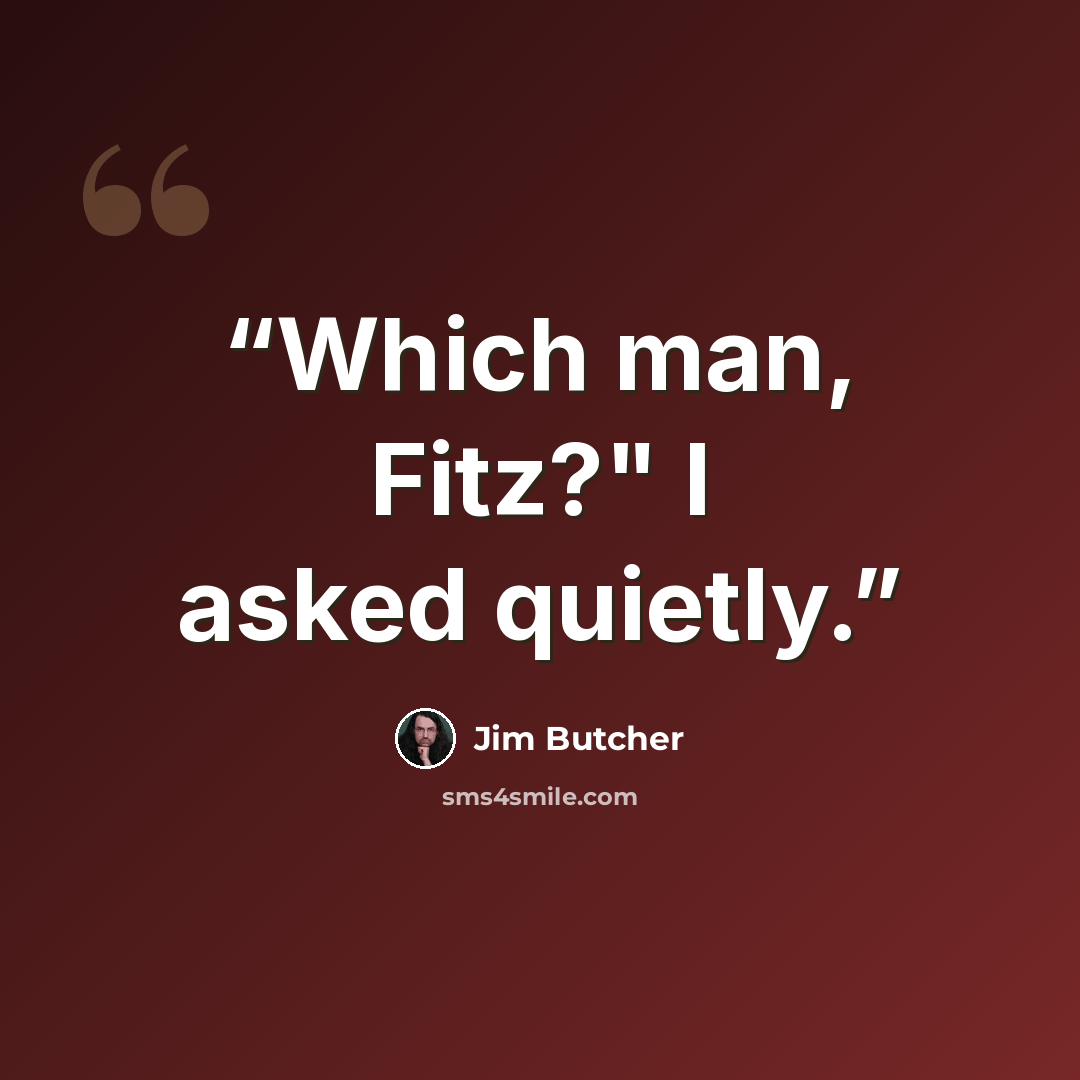 “Which man, Fitz?" I asked quietly.” quote by Jim Butcher