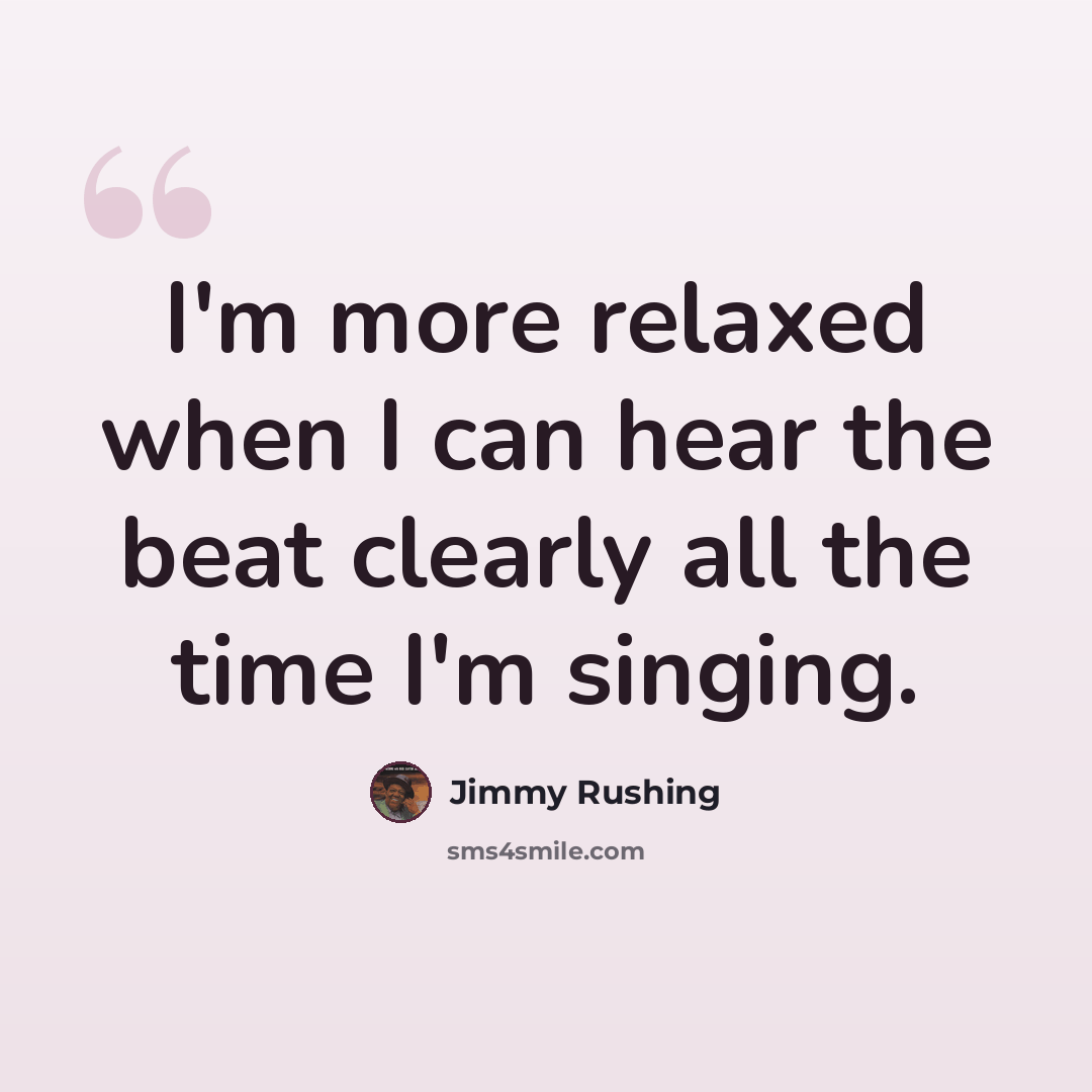 “I'm more relaxed when I can hear the beat clearly all the time I'm singing.” quote by Jimmy Rushing