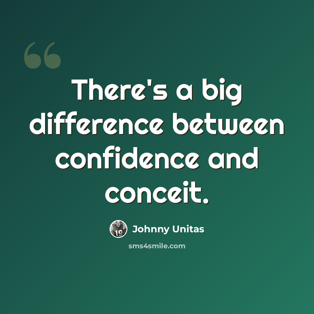 “There's a big difference between confidence and conceit.” quote by Johnny Unitas