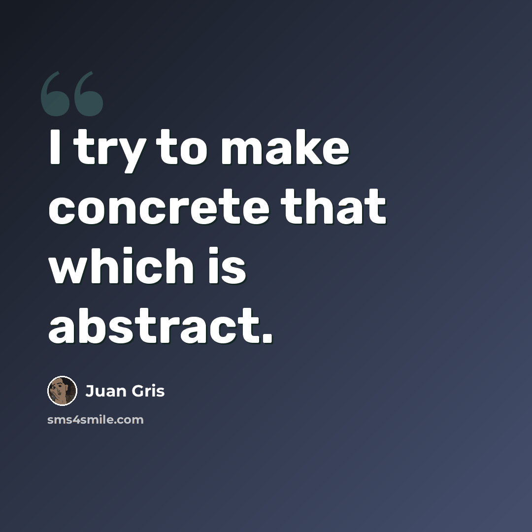“I try to make concrete that which is abstract.” quote by Juan Gris