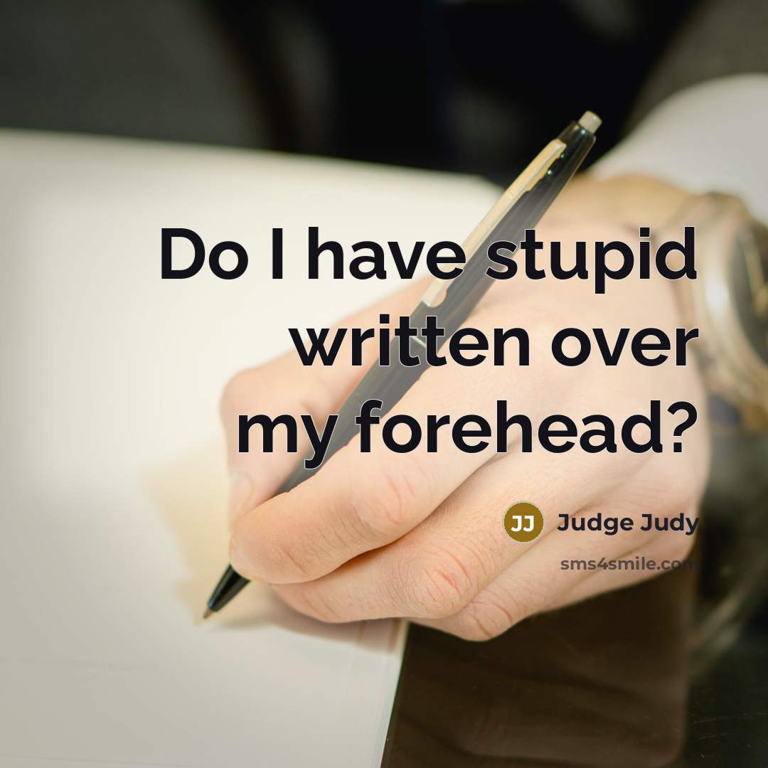 “Do I have stupid written over my forehead?” quote by Judge Judy