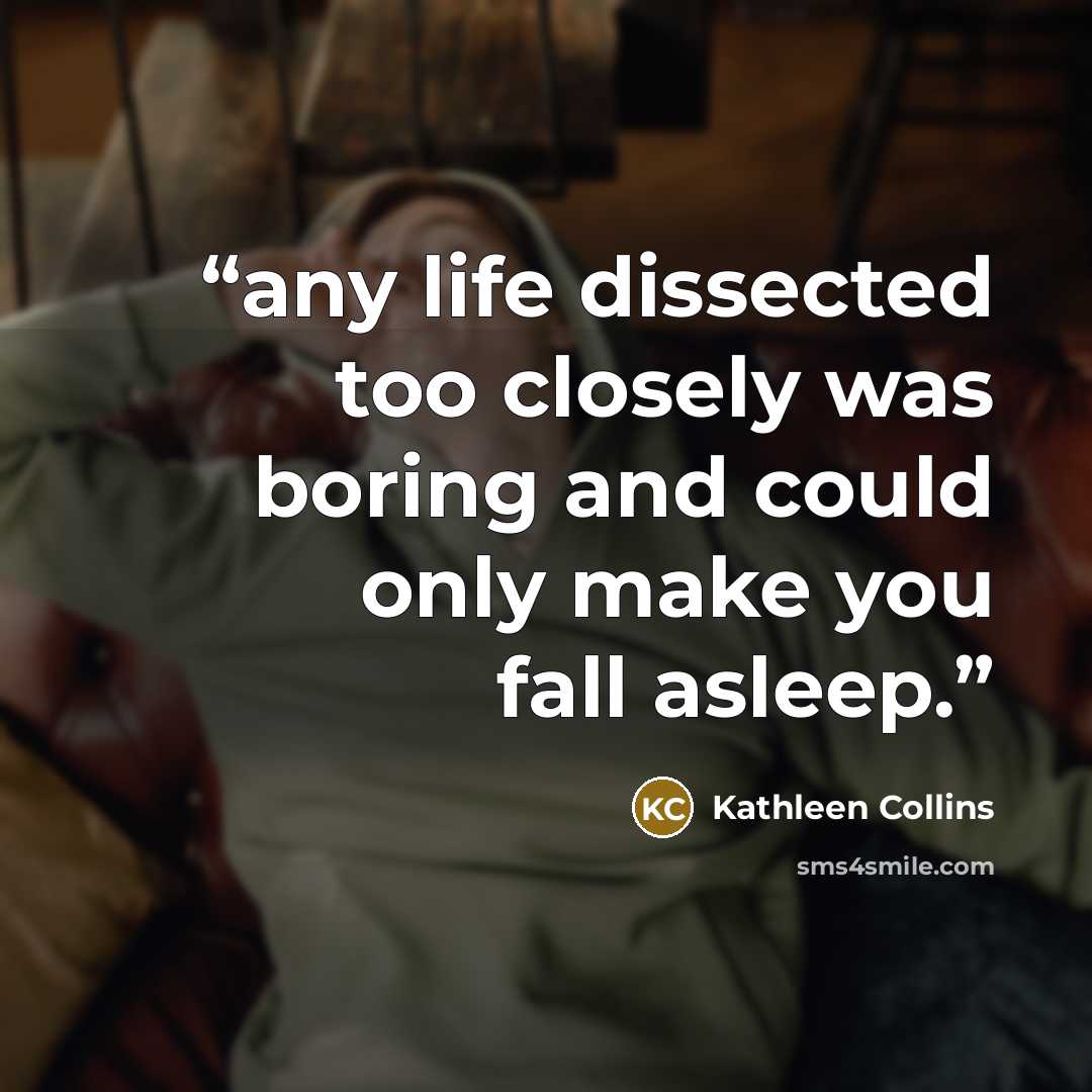 “any life dissected too closely was boring and could only make you fall asleep.” quote by Kathleen Collins