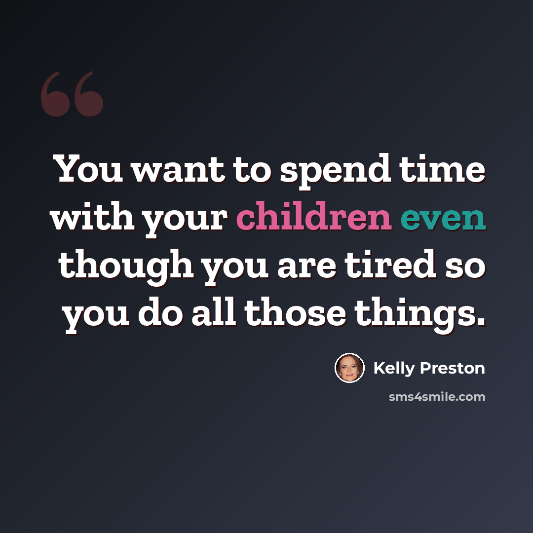 “You want to spend time with your children even though you are tired so you do all those things.” quote by Kelly Preston