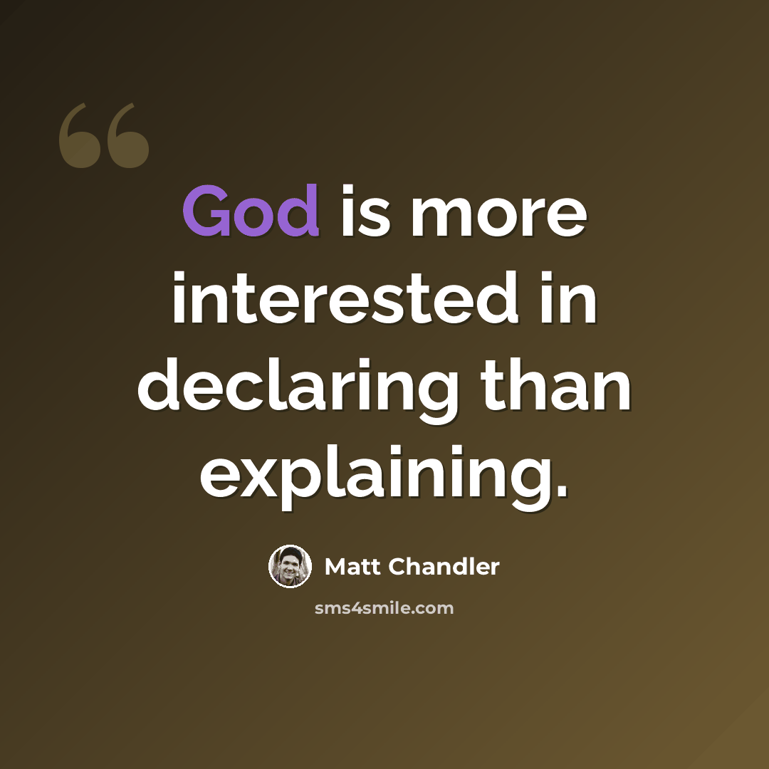 “God is more interested in declaring than explaining.” quote by Matt Chandler