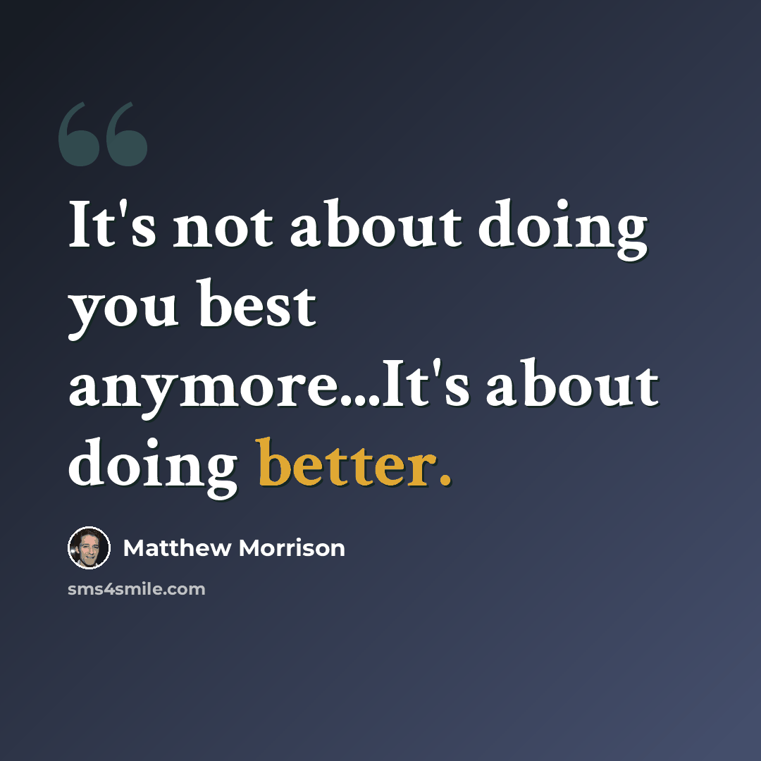 “It's not about doing you best anymore...It's about doing better.” quote by Matthew Morrison