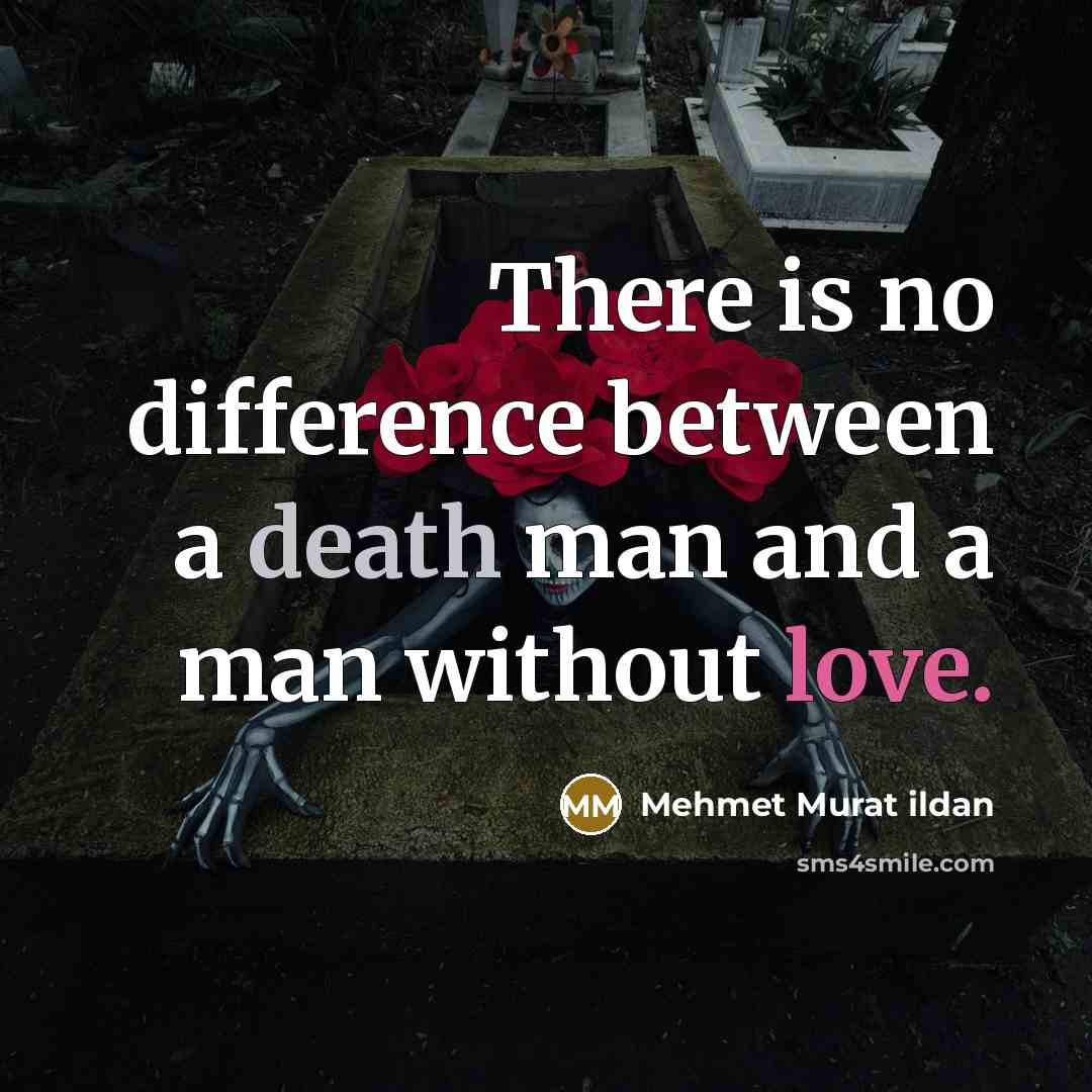“There is no difference between a death man and a man without love.” quote by Mehmet Murat Ildan