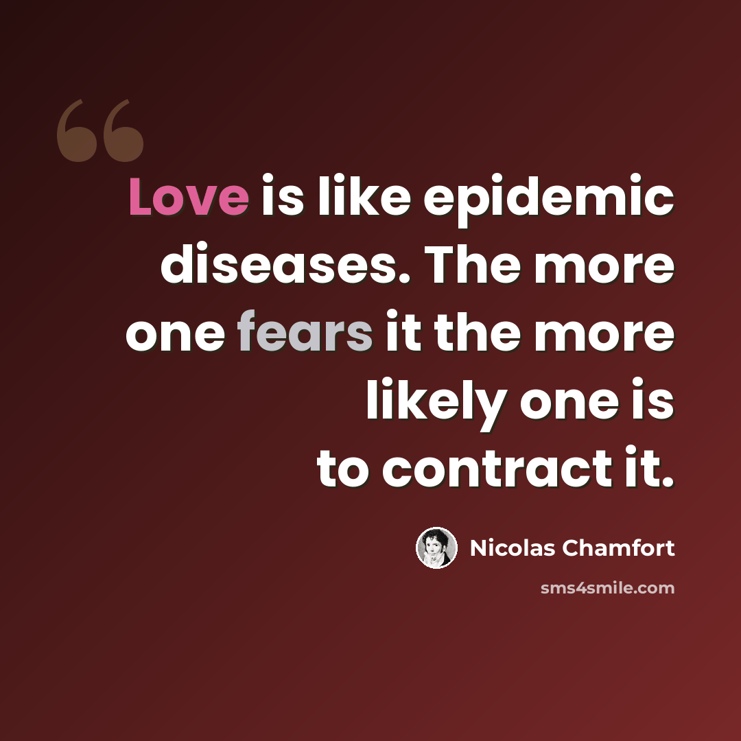 “Love is like epidemic diseases. The more one fears it the more likely one is to contract it.” quote by Nicolas Chamfort