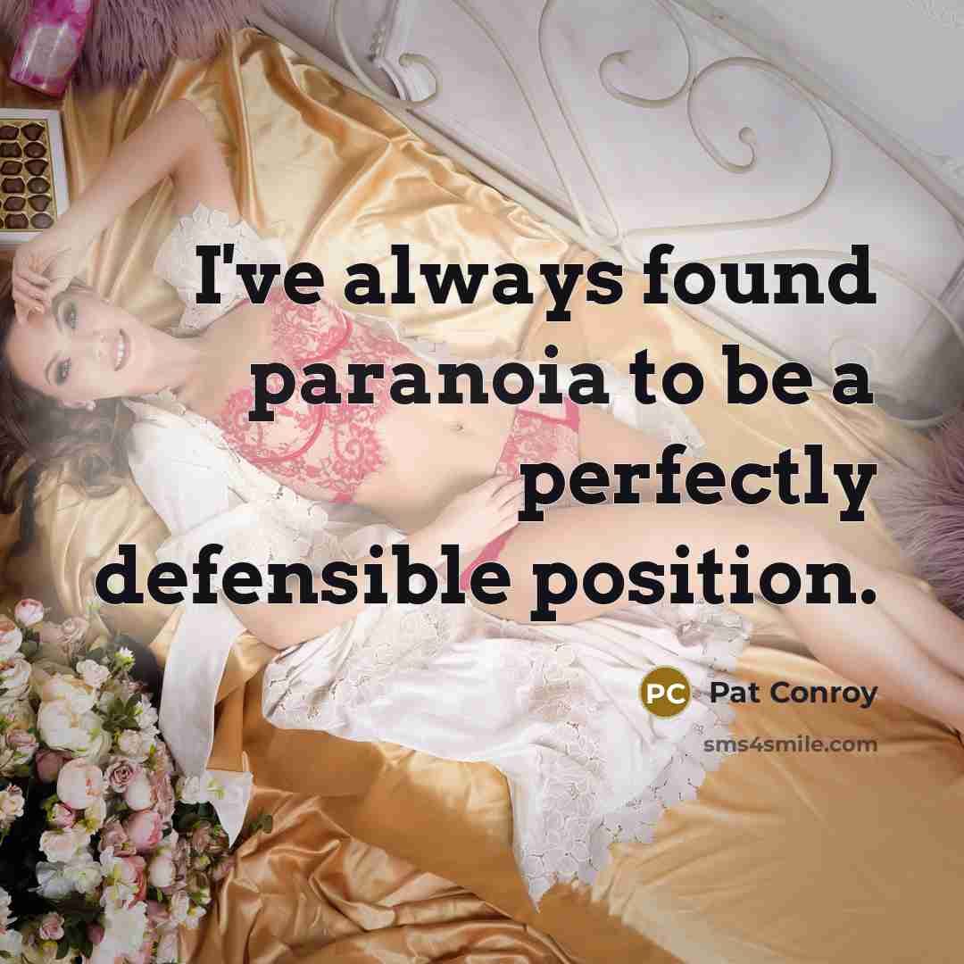 “I've always found paranoia to be a perfectly defensible position.” quote by Pat Conroy