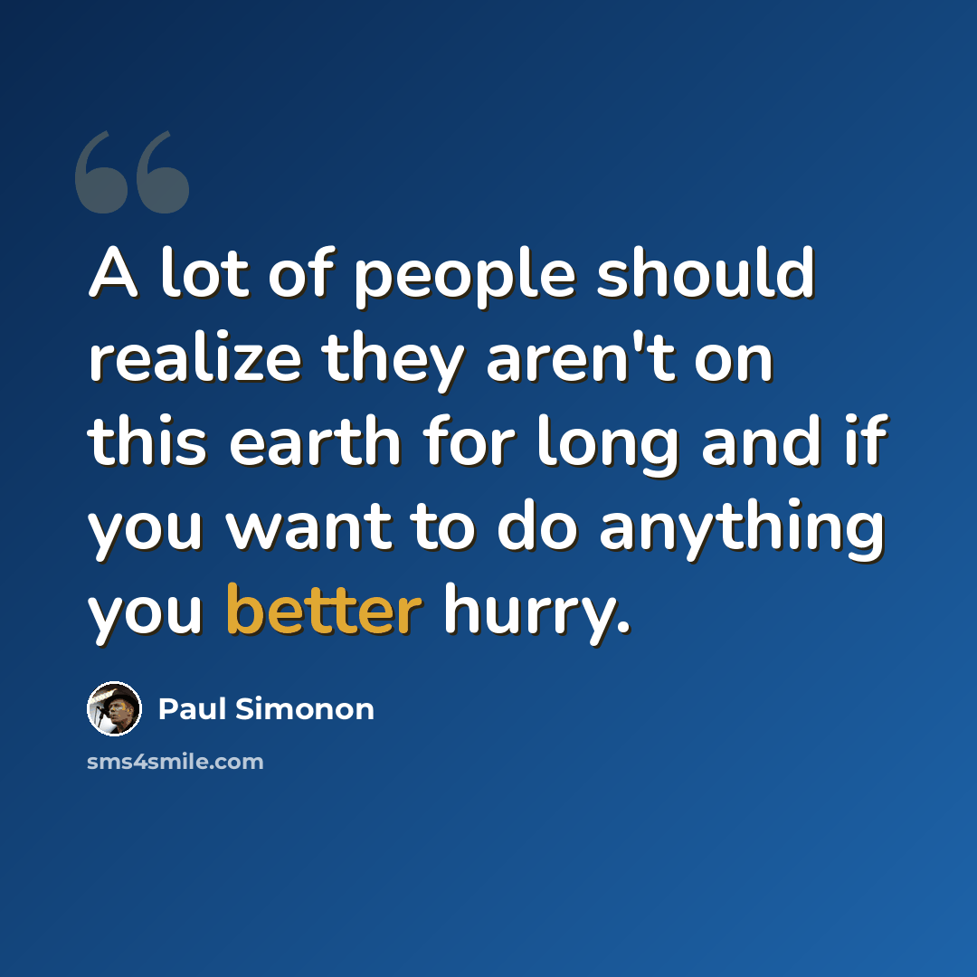 “A lot of people should realize they aren't on this earth for long and if you want to do anything you better hurry.” quote by Paul Simonon